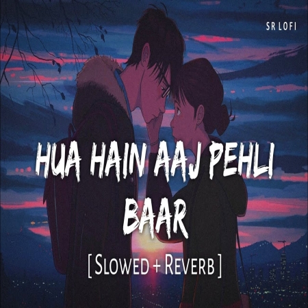 Hua Hain Aaj Pehli Baar Slowed Reverb Song Download