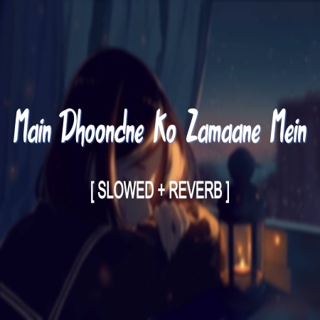 Main Dhoondne Ko Zamaane Mein Jab Wafa Nikla Song Download Slowed Reverb